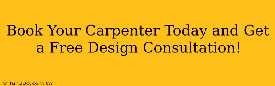 Book Your Carpenter Today and Get a Free Design Consultation!