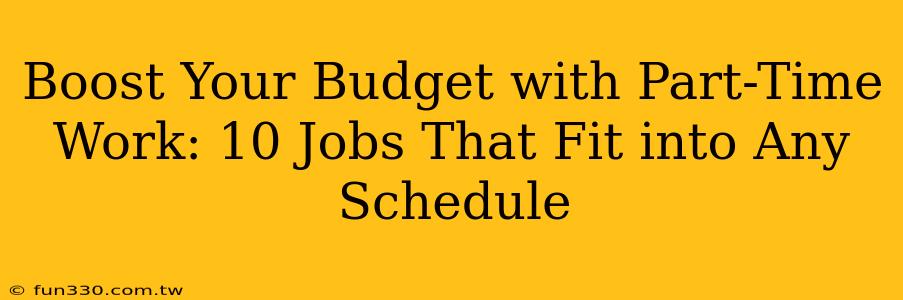 Boost Your Budget with Part-Time Work: 10 Jobs That Fit into Any Schedule