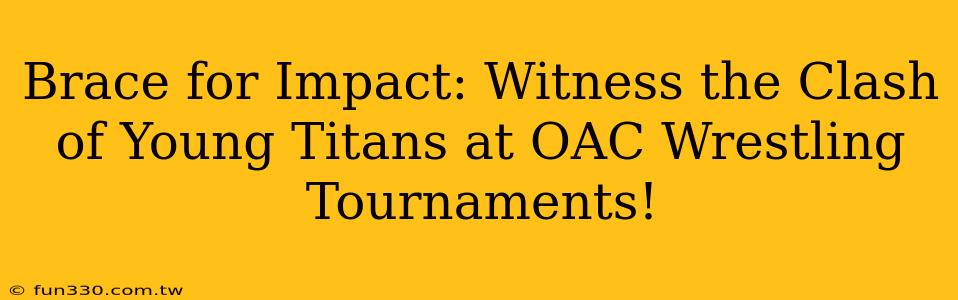 Brace for Impact: Witness the Clash of Young Titans at OAC Wrestling Tournaments!