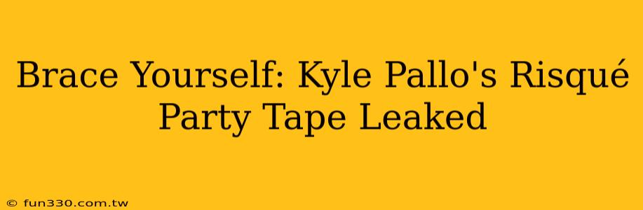 Brace Yourself: Kyle Pallo's Risqué Party Tape Leaked