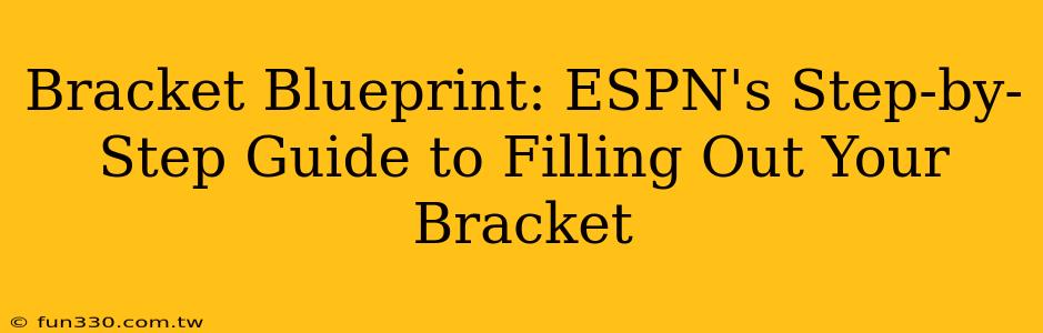 Bracket Blueprint: ESPN's Step-by-Step Guide to Filling Out Your Bracket