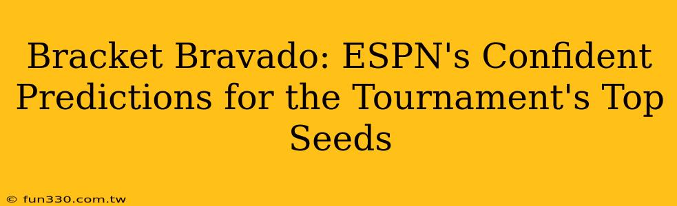 Bracket Bravado: ESPN's Confident Predictions for the Tournament's Top Seeds