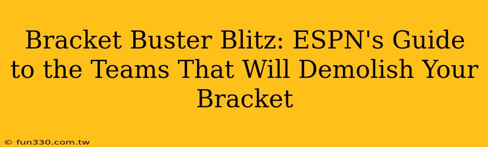 Bracket Buster Blitz: ESPN's Guide to the Teams That Will Demolish Your Bracket