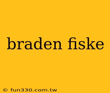 braden fiske