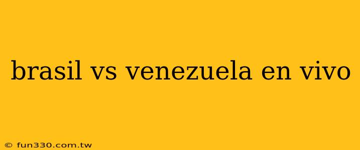 brasil vs venezuela en vivo