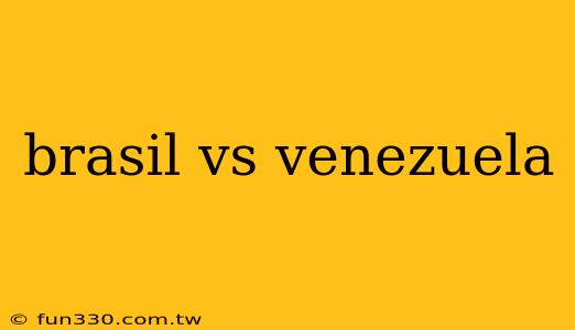 brasil vs venezuela