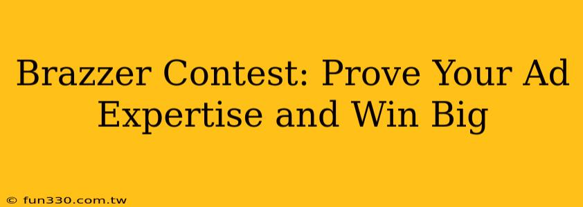 Brazzer Contest: Prove Your Ad Expertise and Win Big