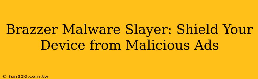 Brazzer Malware Slayer: Shield Your Device from Malicious Ads