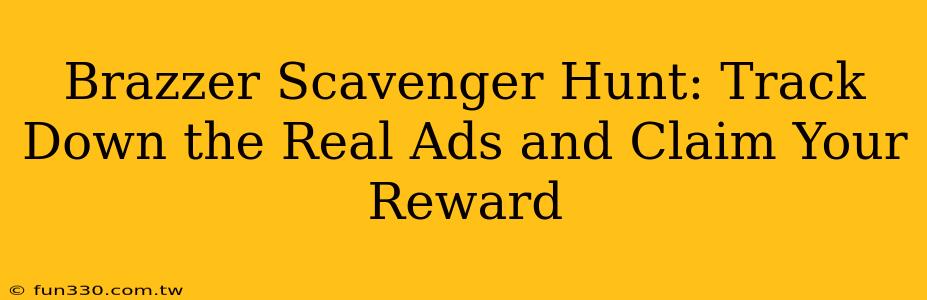 Brazzer Scavenger Hunt: Track Down the Real Ads and Claim Your Reward