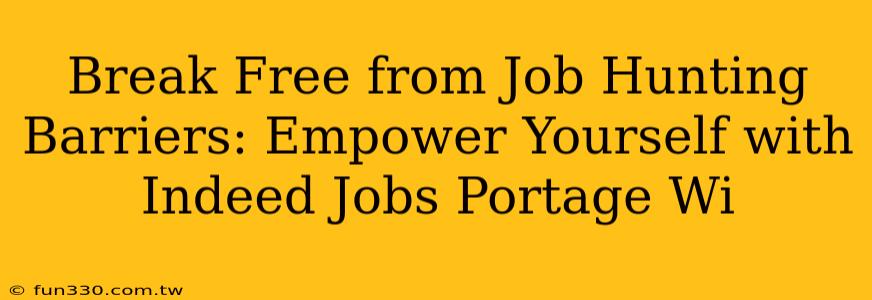 Break Free from Job Hunting Barriers: Empower Yourself with Indeed Jobs Portage Wi