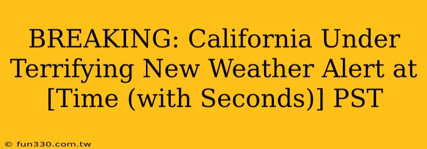 BREAKING: California Under Terrifying New Weather Alert at [Time (with Seconds)] PST