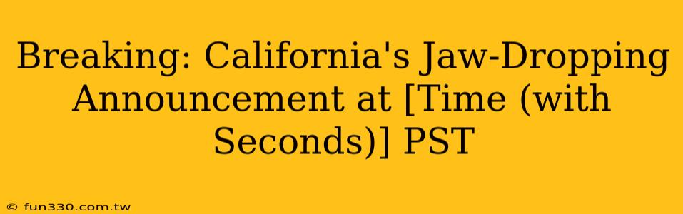 Breaking: California's Jaw-Dropping Announcement at [Time (with Seconds)] PST