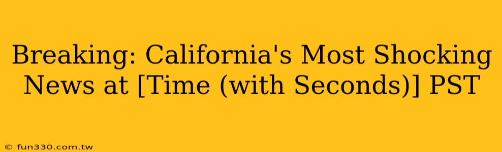 Breaking: California's Most Shocking News at [Time (with Seconds)] PST