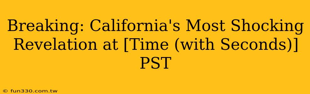 Breaking: California's Most Shocking Revelation at [Time (with Seconds)] PST