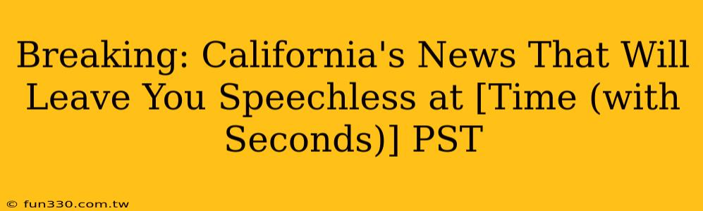 Breaking: California's News That Will Leave You Speechless at [Time (with Seconds)] PST