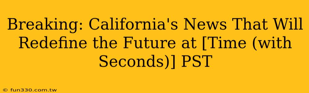 Breaking: California's News That Will Redefine the Future at [Time (with Seconds)] PST