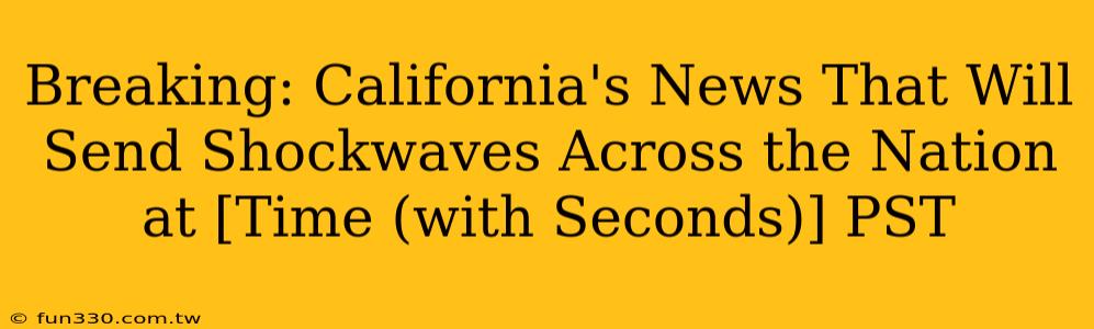 Breaking: California's News That Will Send Shockwaves Across the Nation at [Time (with Seconds)] PST