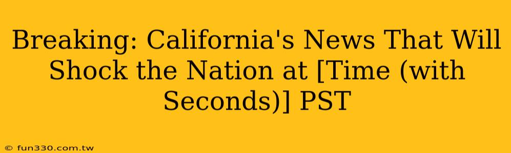 Breaking: California's News That Will Shock the Nation at [Time (with Seconds)] PST