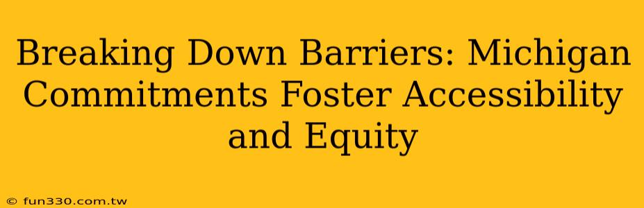 Breaking Down Barriers: Michigan Commitments Foster Accessibility and Equity