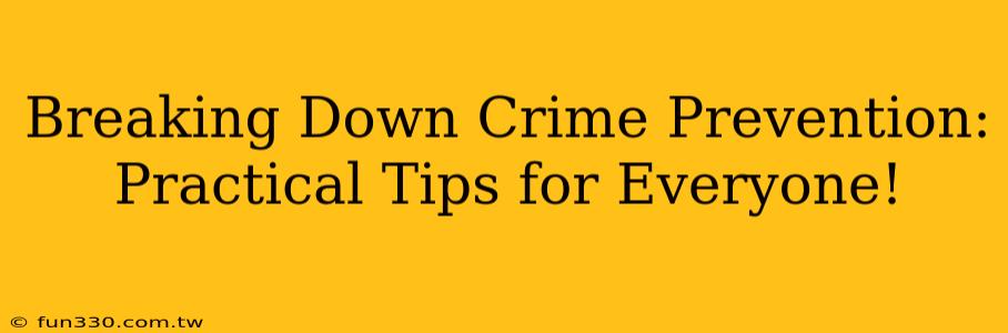 Breaking Down Crime Prevention: Practical Tips for Everyone!