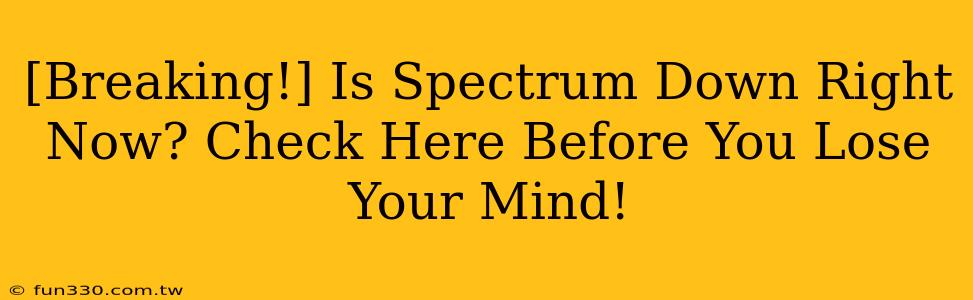 [Breaking!] Is Spectrum Down Right Now? Check Here Before You Lose Your Mind!