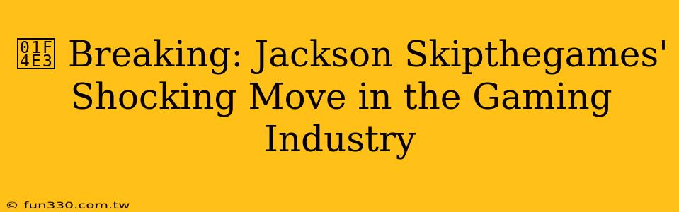 📣 Breaking: Jackson Skipthegames' Shocking Move in the Gaming Industry