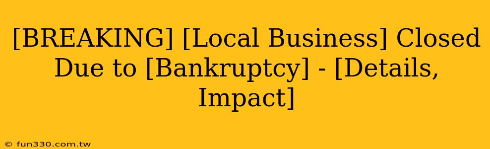 [BREAKING] [Local Business] Closed Due to [Bankruptcy] - [Details, Impact]