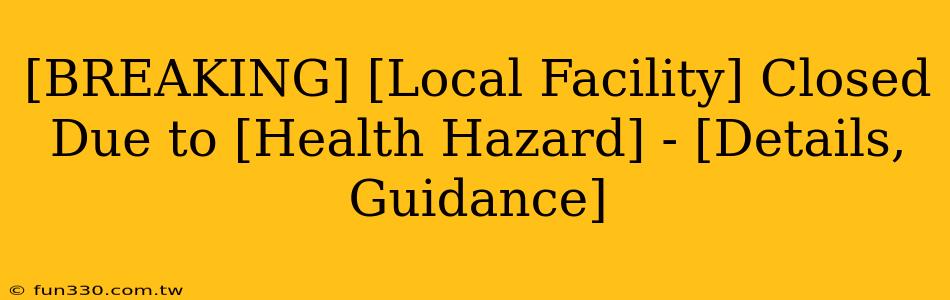 [BREAKING] [Local Facility] Closed Due to [Health Hazard] - [Details, Guidance]