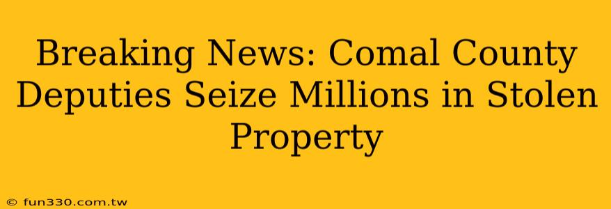 Breaking News: Comal County Deputies Seize Millions in Stolen Property