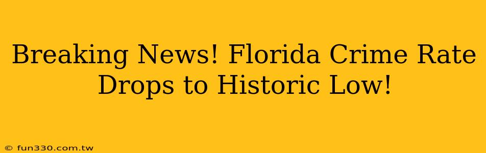 Breaking News! Florida Crime Rate Drops to Historic Low!