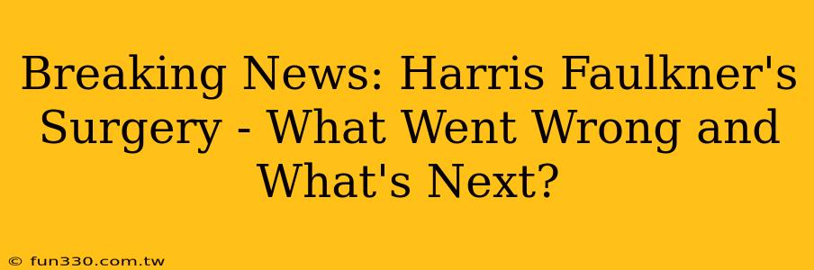 Breaking News: Harris Faulkner's Surgery - What Went Wrong and What's Next?