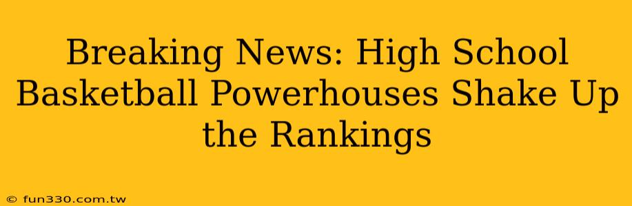 Breaking News: High School Basketball Powerhouses Shake Up the Rankings