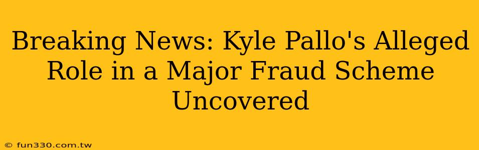 Breaking News: Kyle Pallo's Alleged Role in a Major Fraud Scheme Uncovered