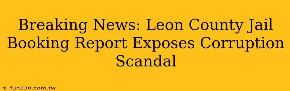 Breaking News: Leon County Jail Booking Report Exposes Corruption Scandal