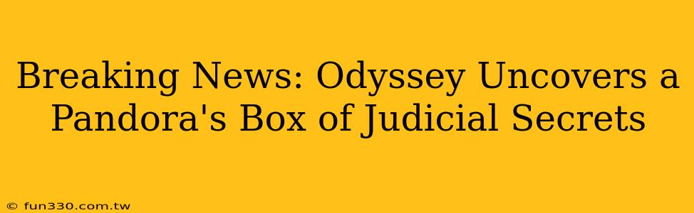 Breaking News: Odyssey Uncovers a Pandora's Box of Judicial Secrets