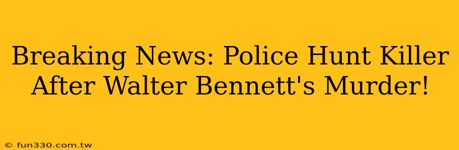 Breaking News: Police Hunt Killer After Walter Bennett's Murder!