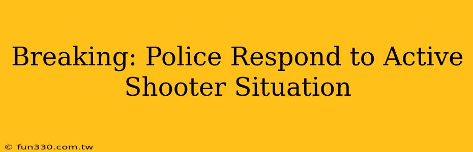 Breaking: Police Respond to Active Shooter Situation