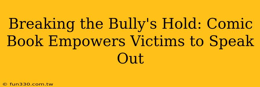 Breaking the Bully's Hold: Comic Book Empowers Victims to Speak Out