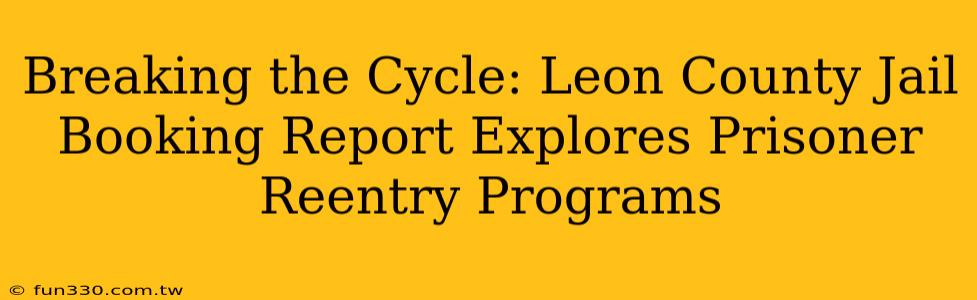 Breaking the Cycle: Leon County Jail Booking Report Explores Prisoner Reentry Programs