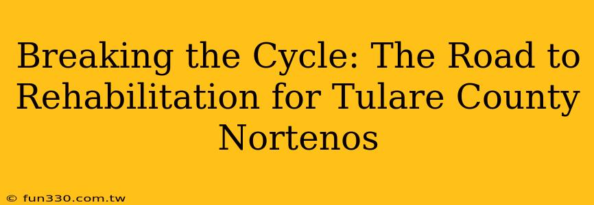 Breaking the Cycle: The Road to Rehabilitation for Tulare County Nortenos