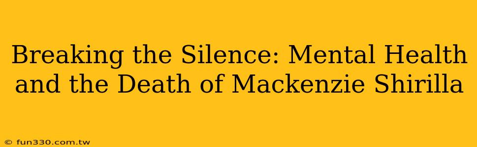 Breaking the Silence: Mental Health and the Death of Mackenzie Shirilla