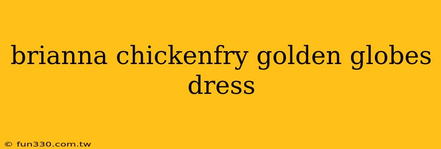 brianna chickenfry golden globes dress