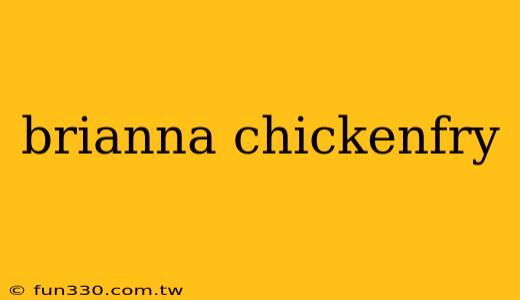 brianna chickenfry