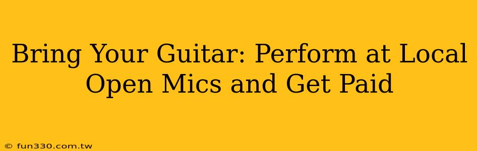 Bring Your Guitar: Perform at Local Open Mics and Get Paid