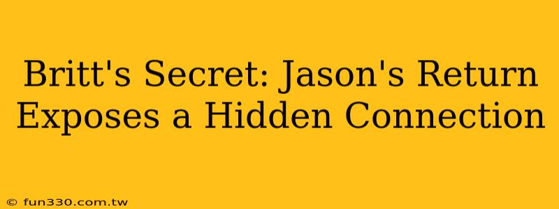 Britt's Secret: Jason's Return Exposes a Hidden Connection