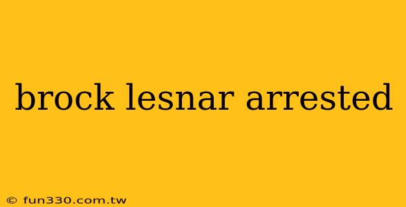 brock lesnar arrested