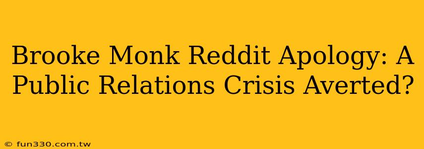 Brooke Monk Reddit Apology: A Public Relations Crisis Averted?