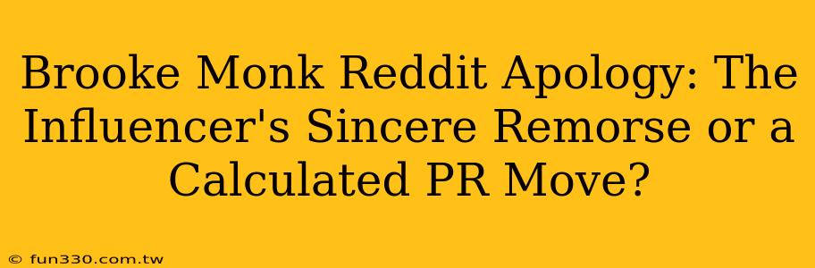 Brooke Monk Reddit Apology: The Influencer's Sincere Remorse or a Calculated PR Move?