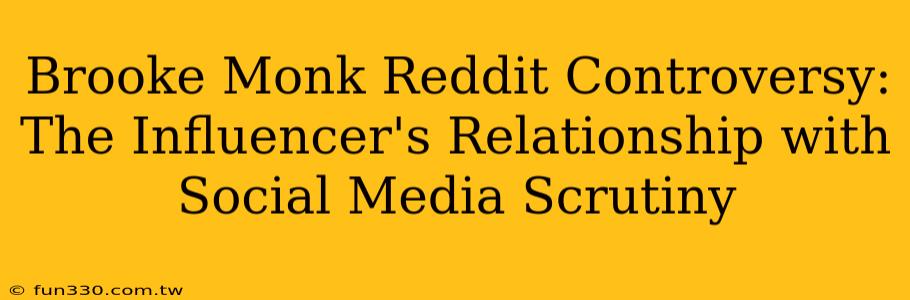 Brooke Monk Reddit Controversy: The Influencer's Relationship with Social Media Scrutiny