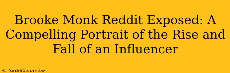 Brooke Monk Reddit Exposed: A Compelling Portrait of the Rise and Fall of an Influencer